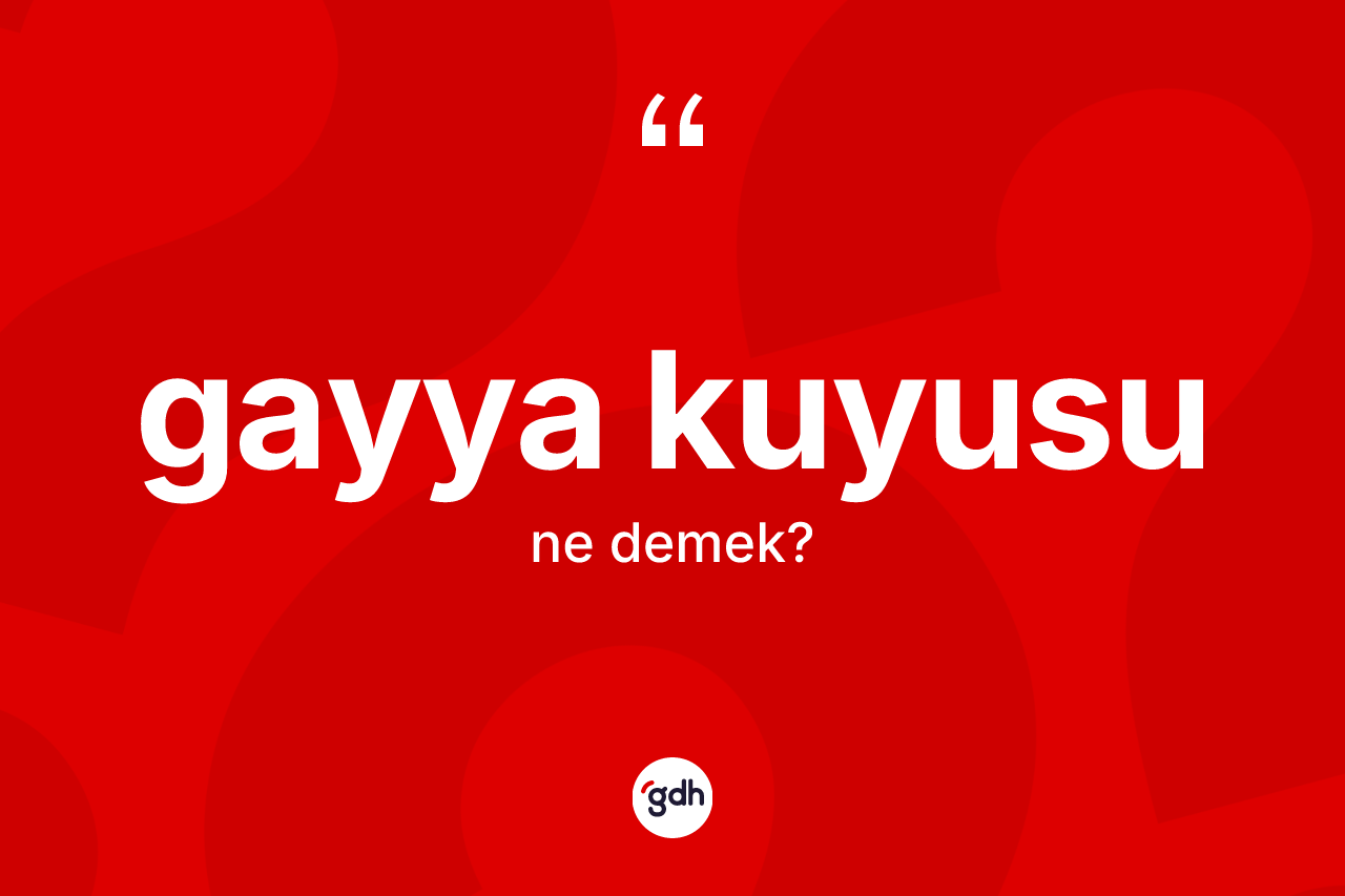 Gayya kuyusu kelimesi ne demek?