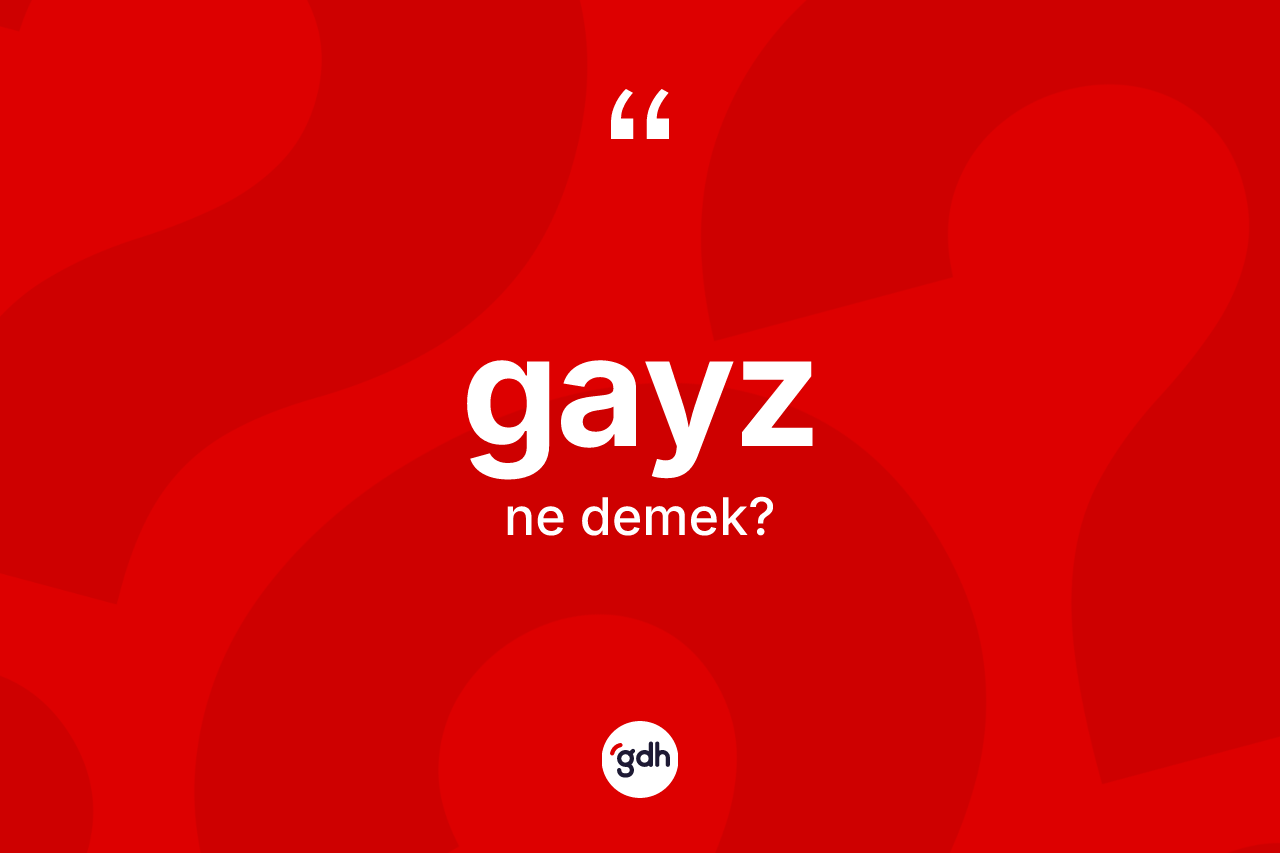 Gayz kelimesinin anlamı nedir?