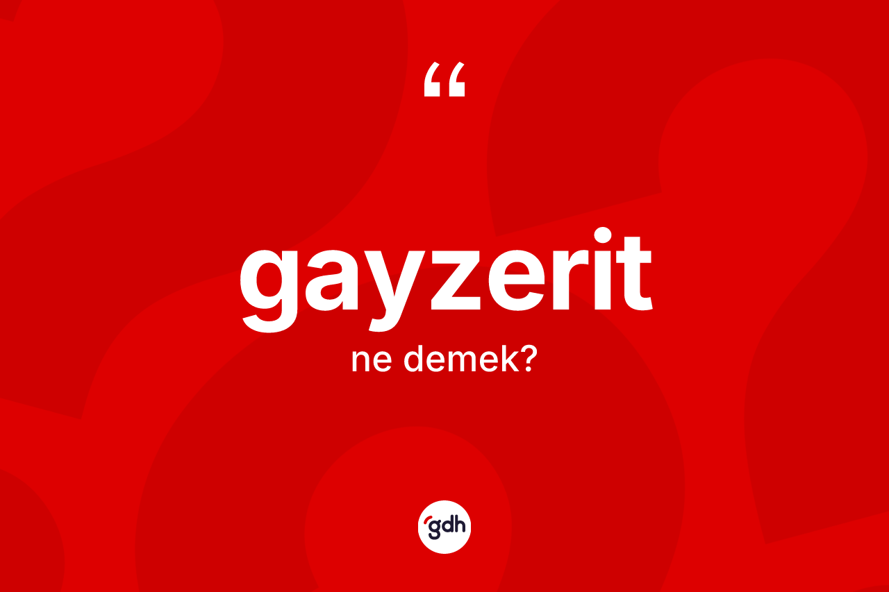 Gayzerit ne anlama gelir?