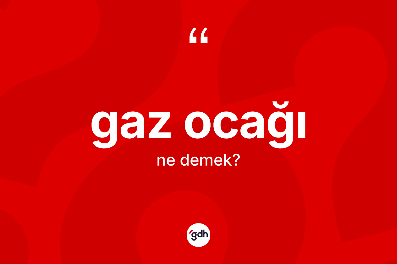 Gaz ocağı kelimesinin anlamı nedir? Gaz ocağı kelimesinin kaç farklı anlamı var?