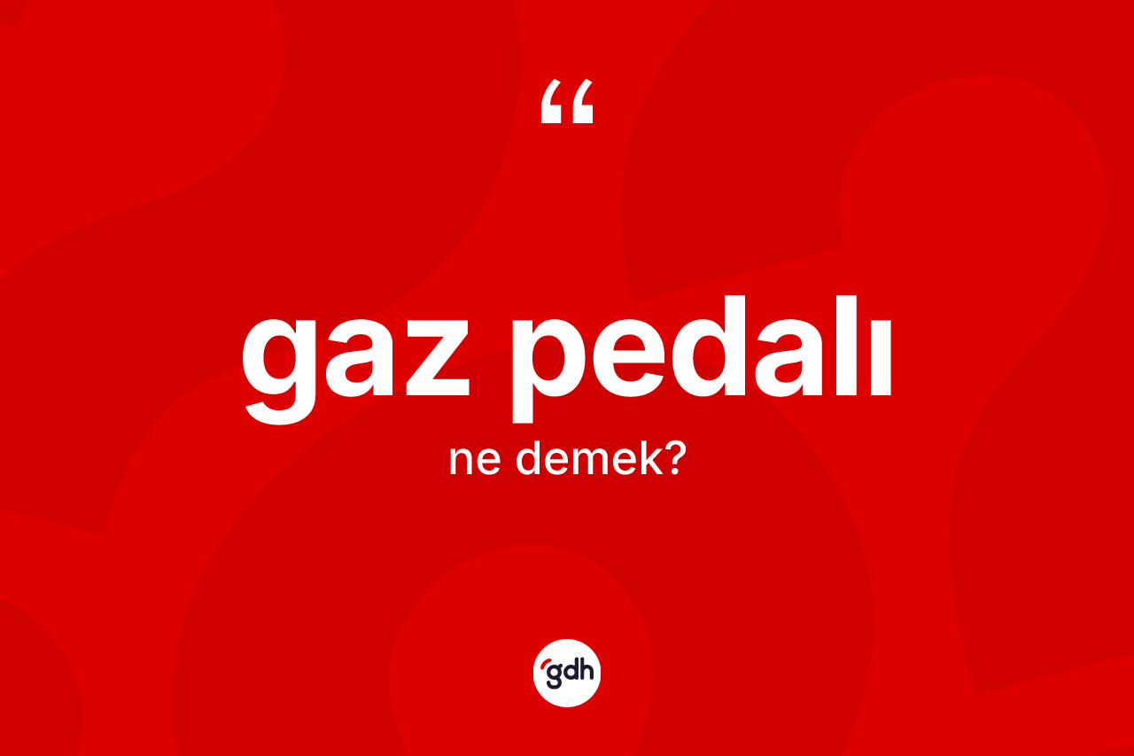 Gaz pedalı kelimesi ne demek? Gaz pedalı kelimesinin özellikleri nelerdir?