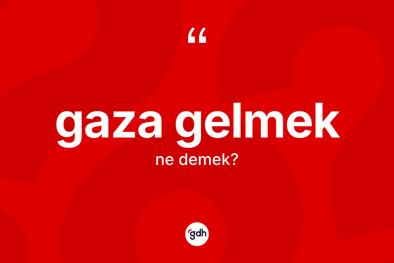 Gaza gelmek ifadesinin tanımı nedir?