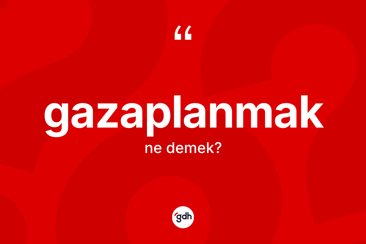 Gazaplanmak nedir?