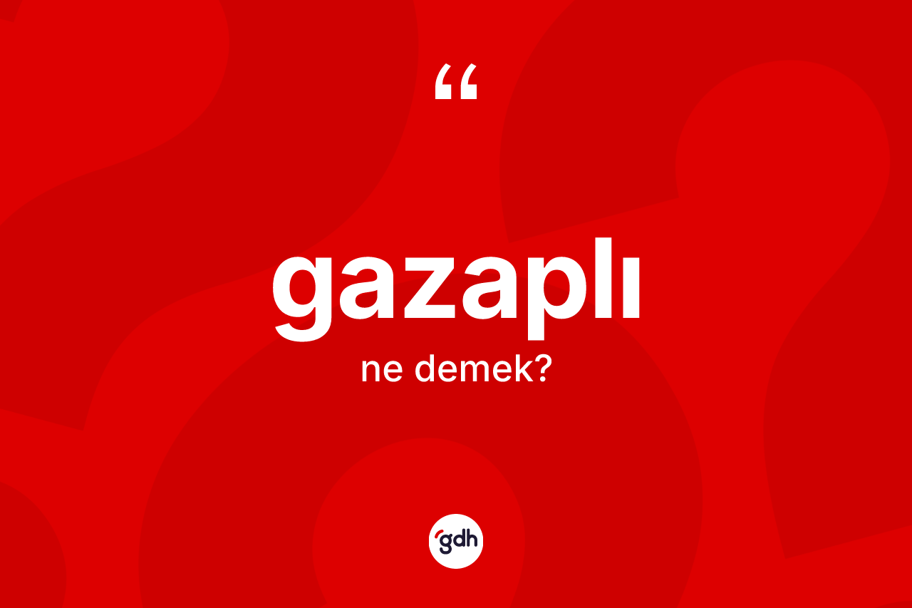 Gazaplı kelimesi ne demek?