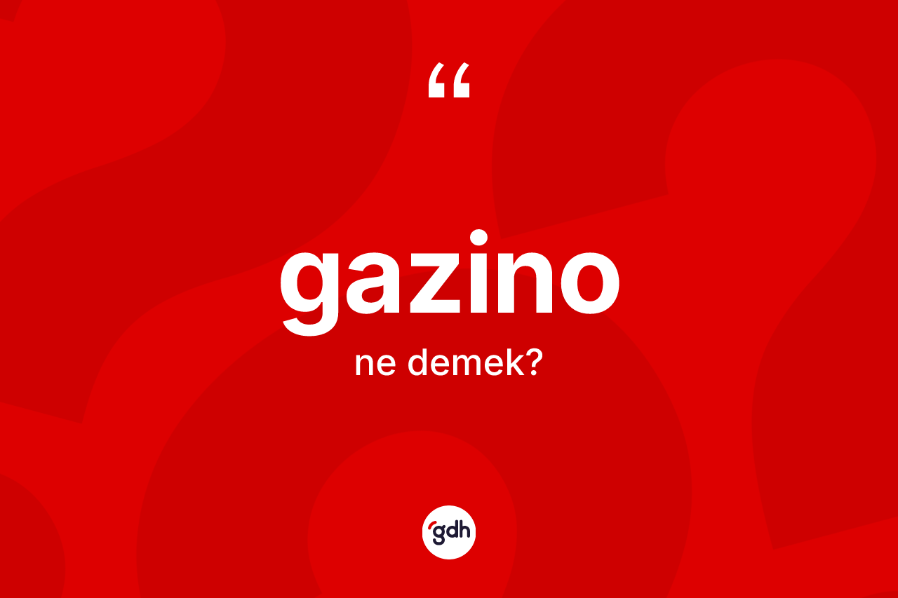 Gazino kelimesi ne anlama gelir?