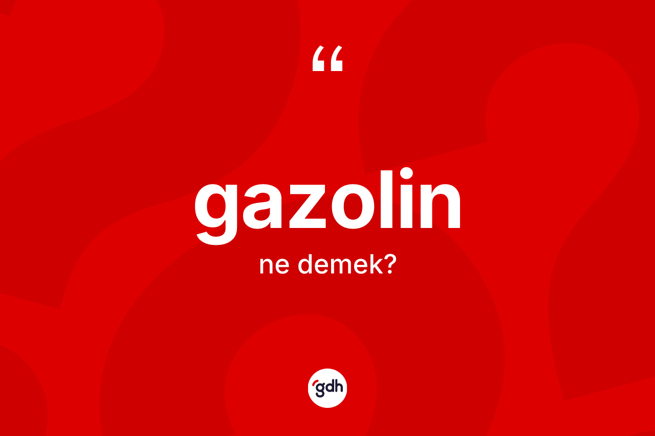 Gazolin kelimesi ne demek? Gazolin kelimesinin özellikleri nelerdir?