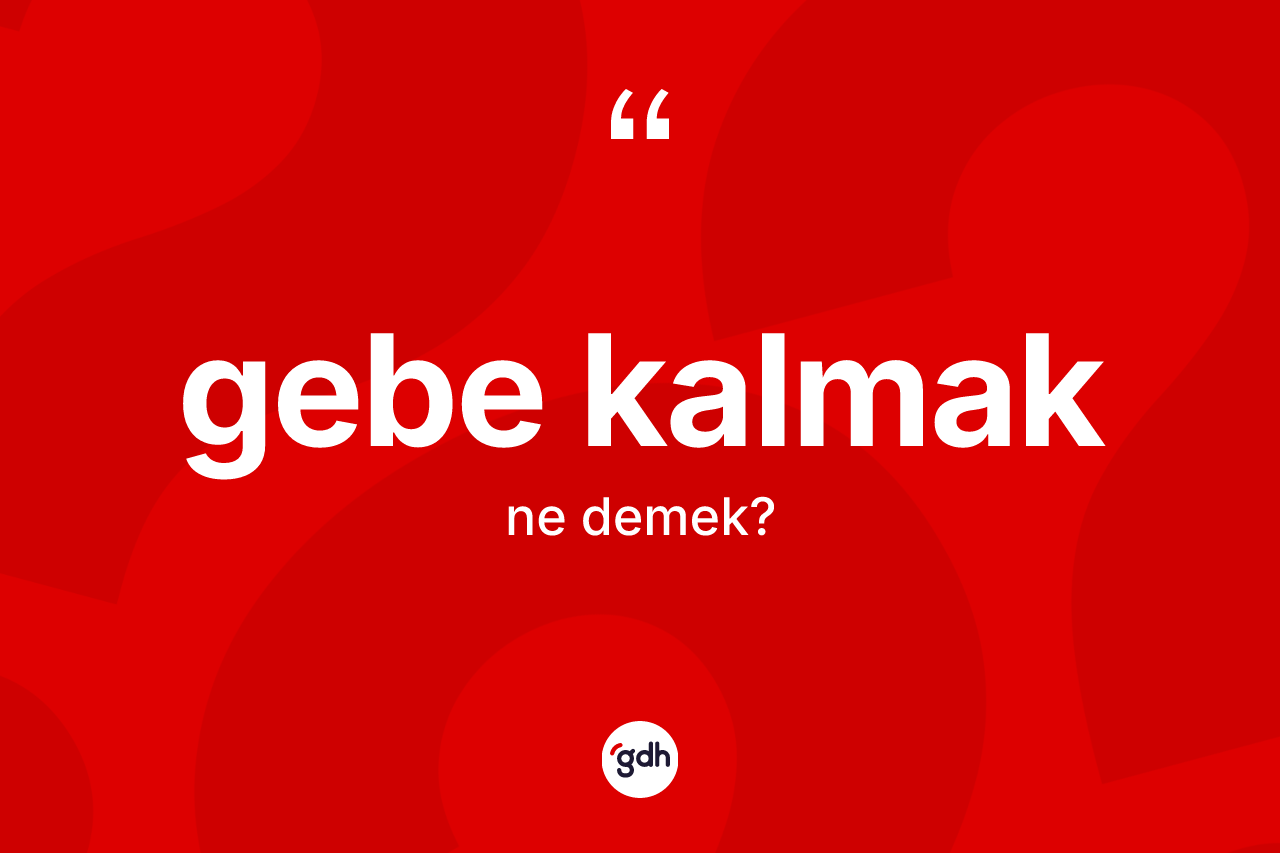 Gebe kalmak ifadesinin tanımı nedir?