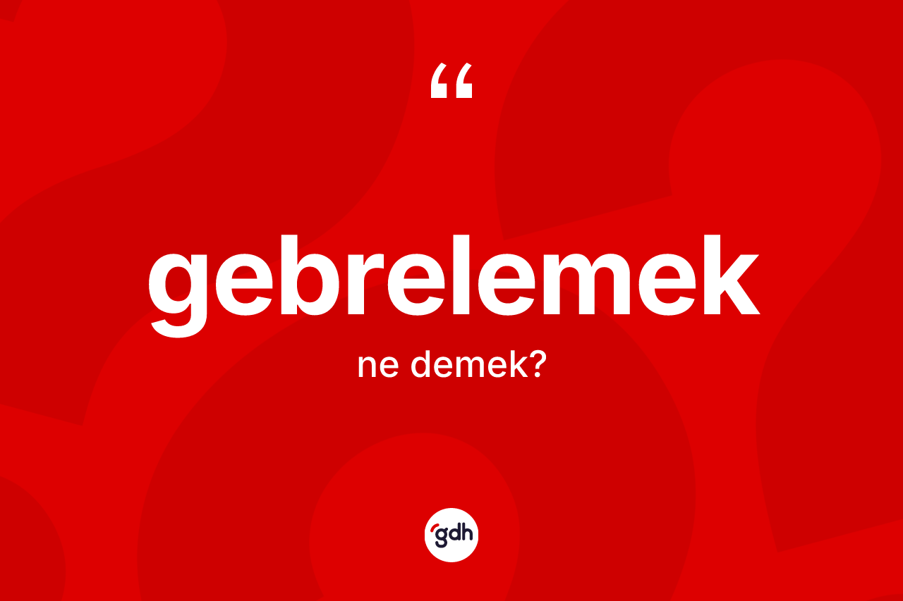 Gebrelemek ne demek?