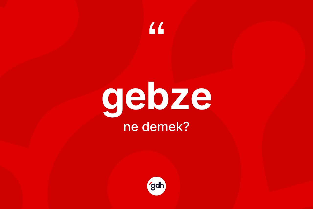 Gebze kelimesinin tanımı nedir? Gebze kelimesinin TDK'ya göre açıklaması nedir?