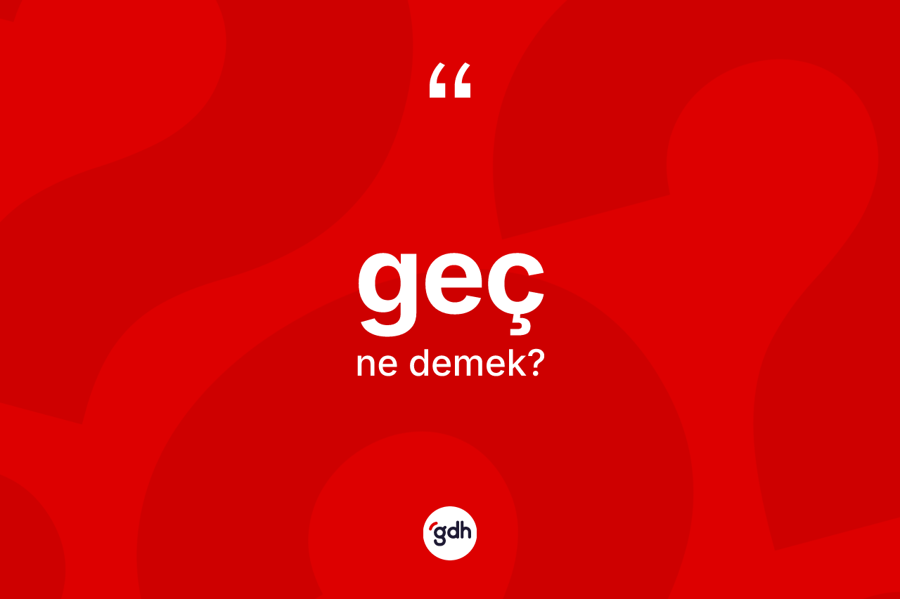 Geç nedir?