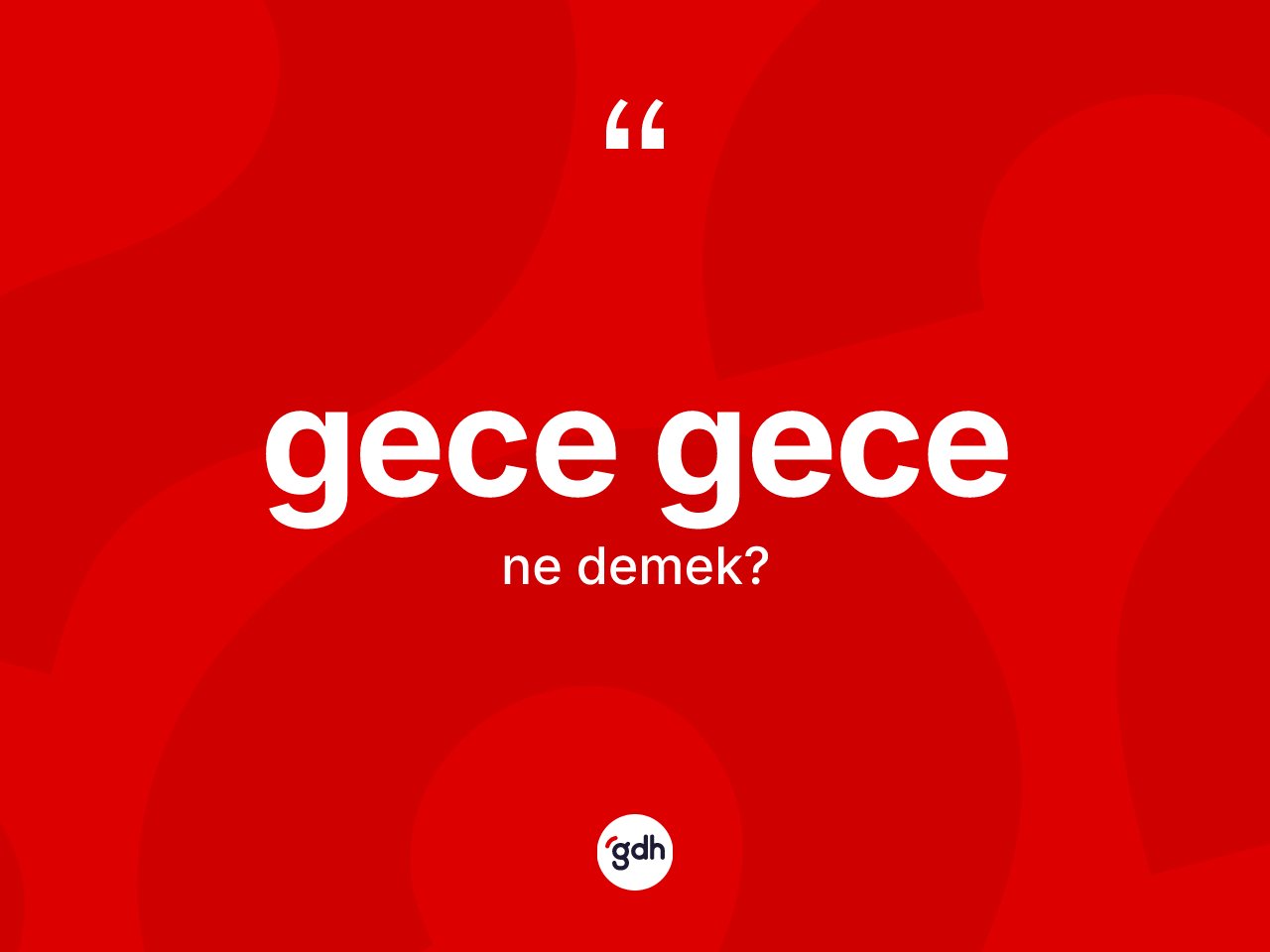 Gece gece nedir? Gece gecenin TDK'ya göre anlamı nedir?