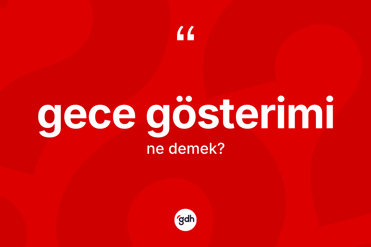 Gece gösterimi kelimesi ne demek? Gece gösterimi kelimesinin TDK'ya göre açıklaması nedir?