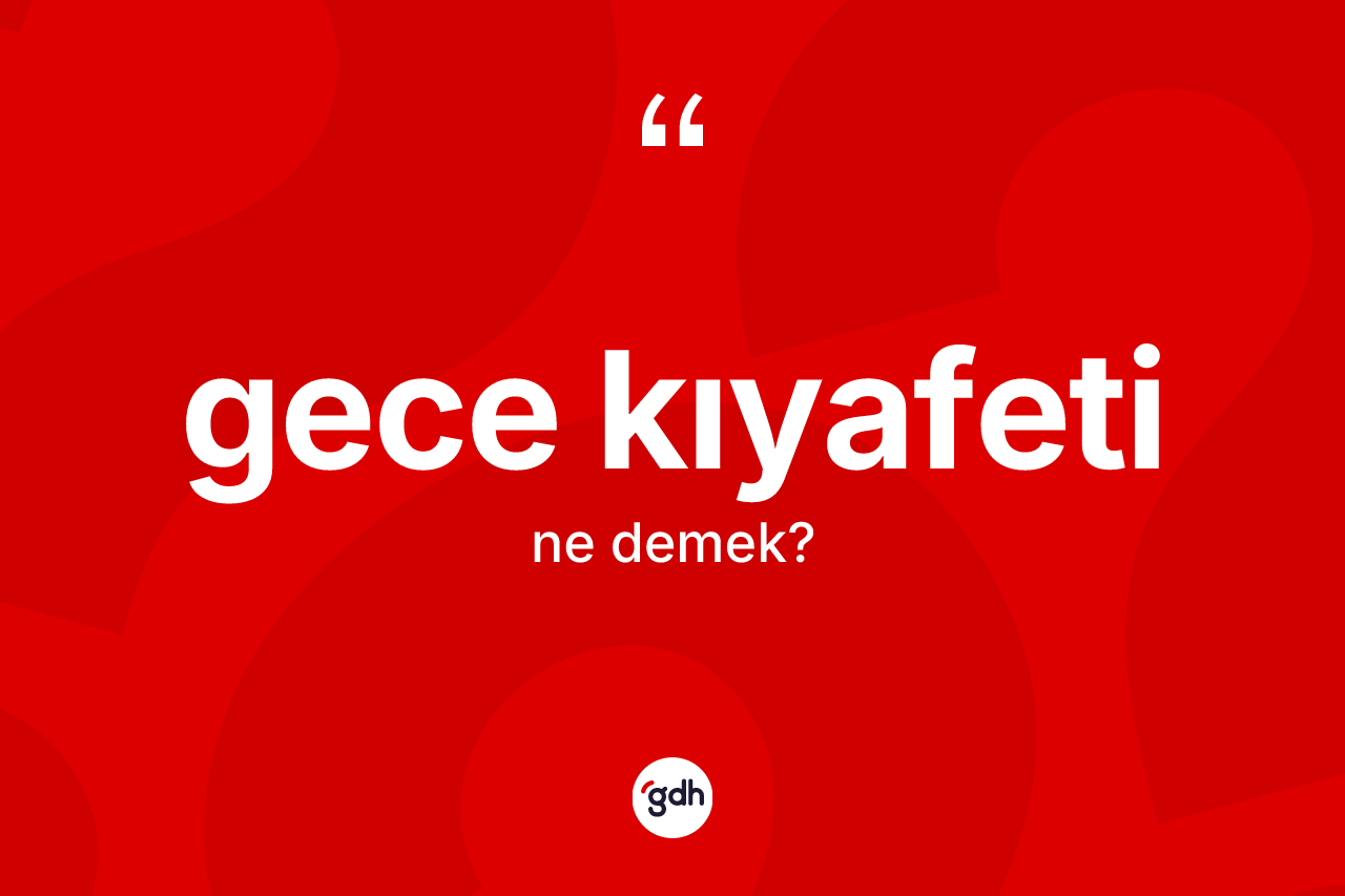 Gece kıyafeti kelimesi ne anlama gelir? Gece kıyafetinin sözlükteki anlamı nedir?
