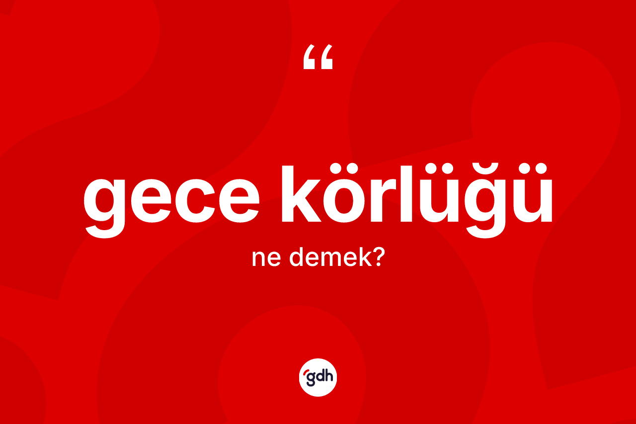 Gece körlüğü kelimesinin tanımı nedir?