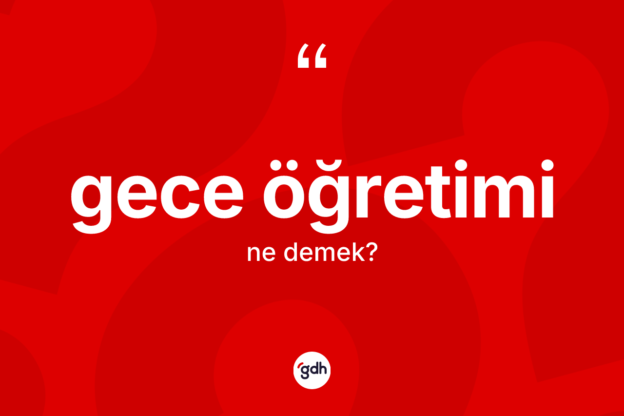 Gece öğretimi kelimesinin tanımı nedir? Gece öğretiminin TDK'ya göre anlamı nedir?