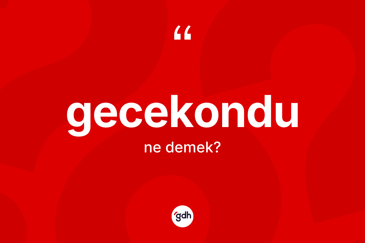 Gecekondu kelimesinin anlamı nedir?