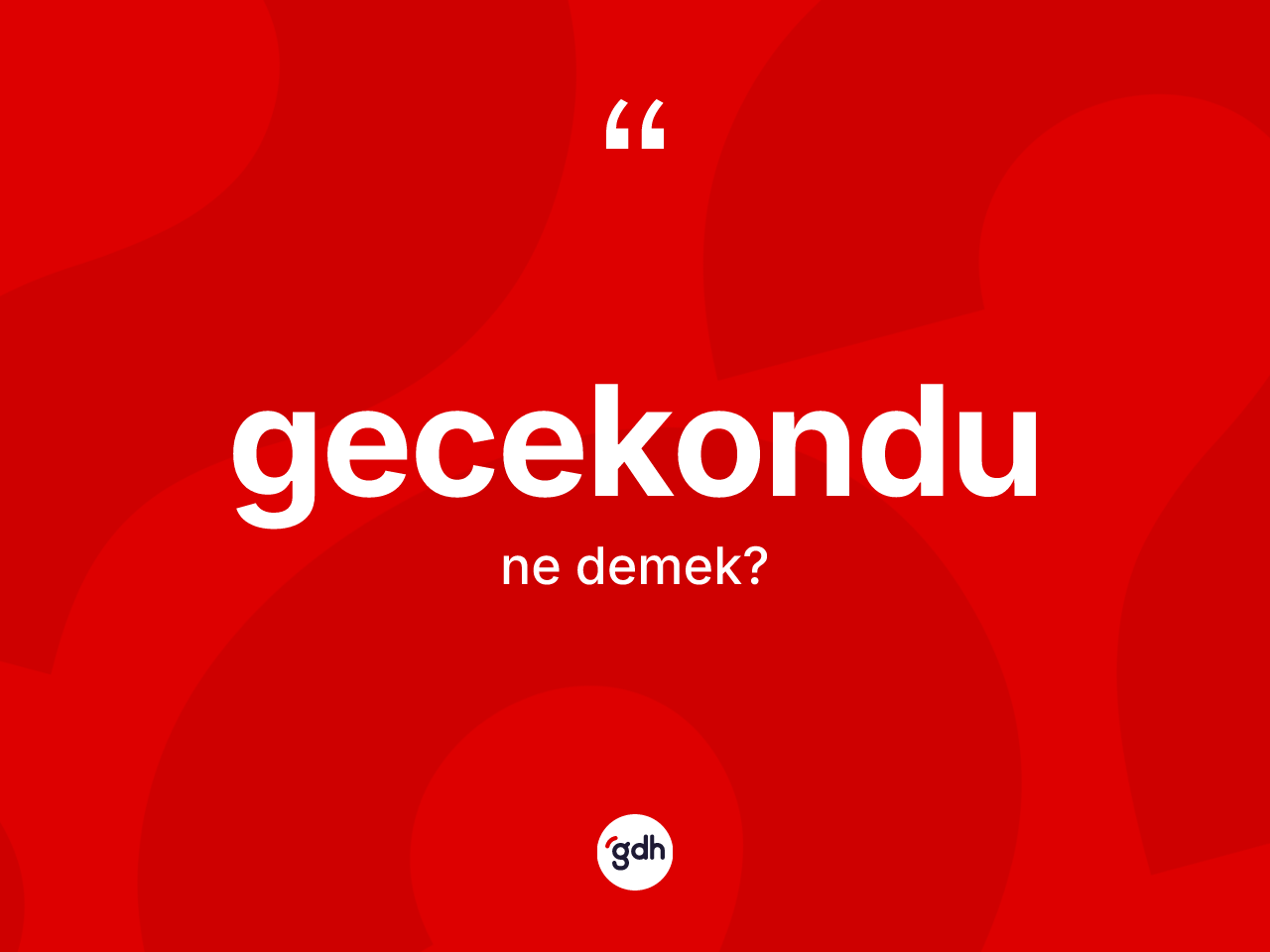 Gecekondu kelimesinin anlamı nedir? Gecekondunun halk arasındaki kullanımı nasıldır?