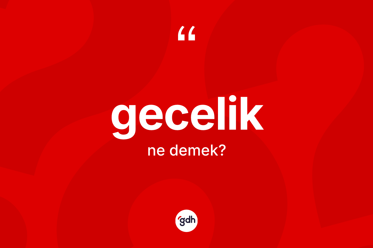 Gecelik kelimesinin sözlükteki tanımı nedir?