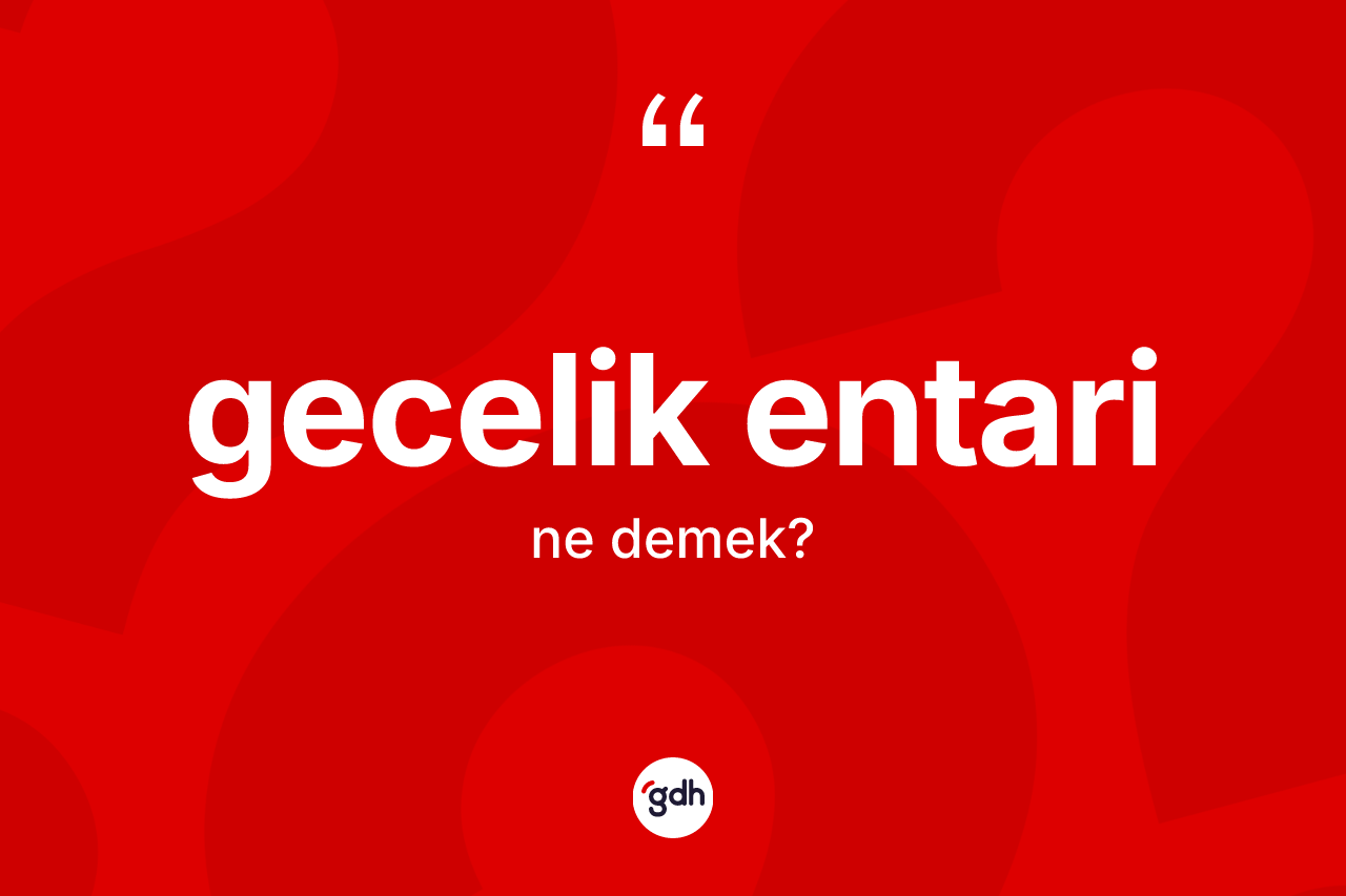 Gecelik entari kelimesinin tanımı nedir?
