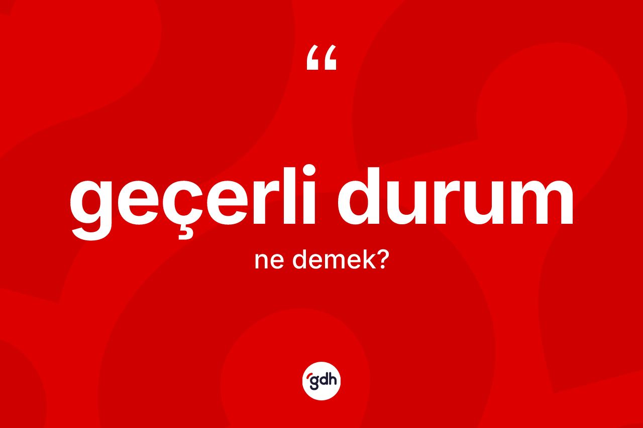Geçerli durum kelimesinin anlamı nedir?