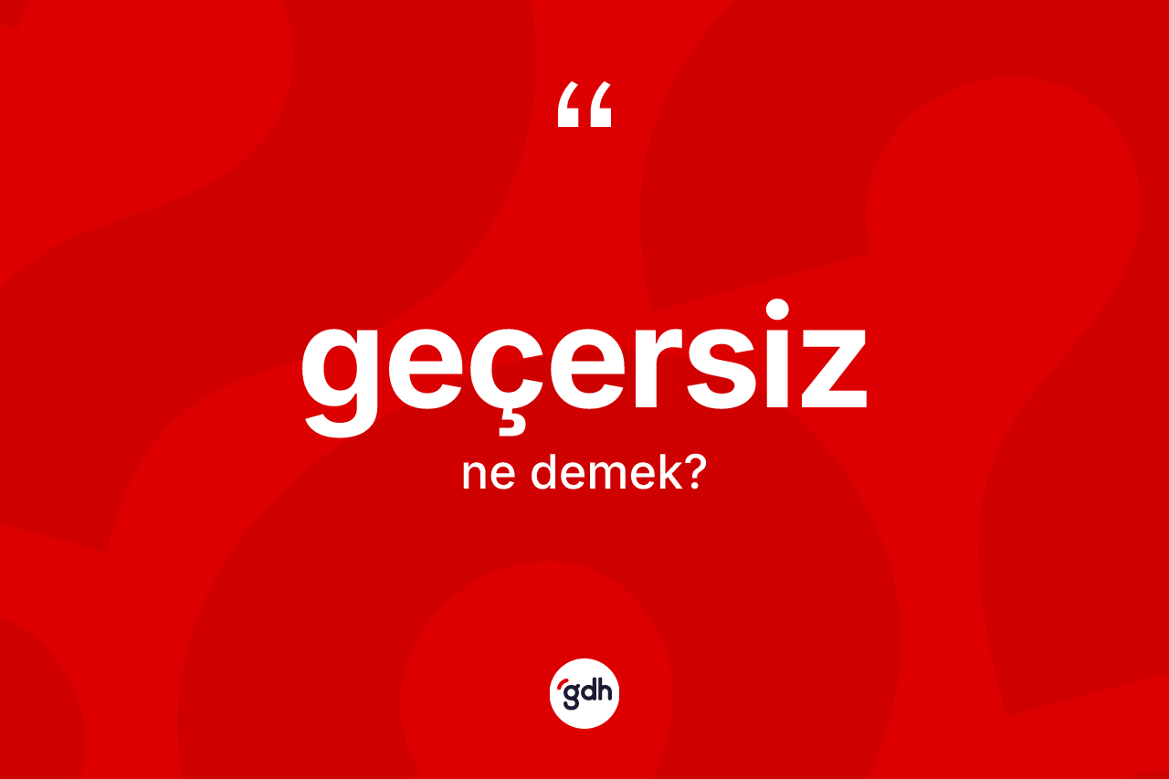 Geçersiz kelimesinin sözlükteki tanımı nedir?