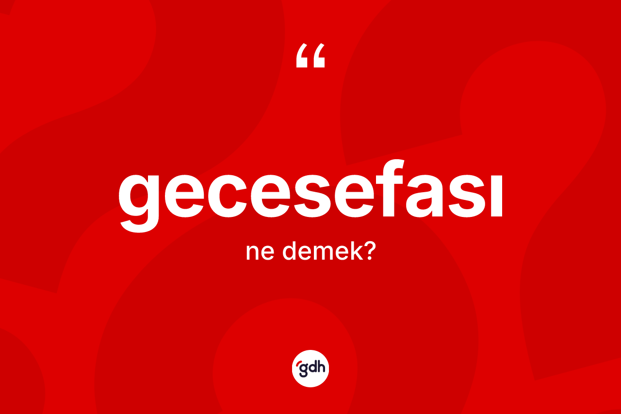 Gecesefası kelimesinin tanımı nedir?