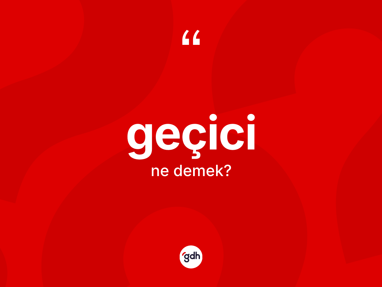 Geçici kelimesi nedir? Geçicinin halk arasındaki kullanımı nasıldır?