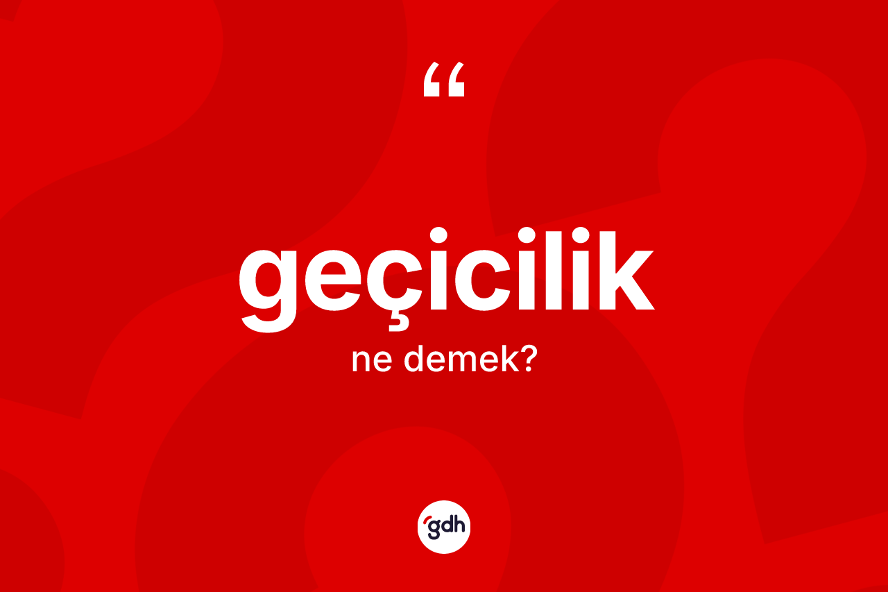 Geçicilik ne demek?