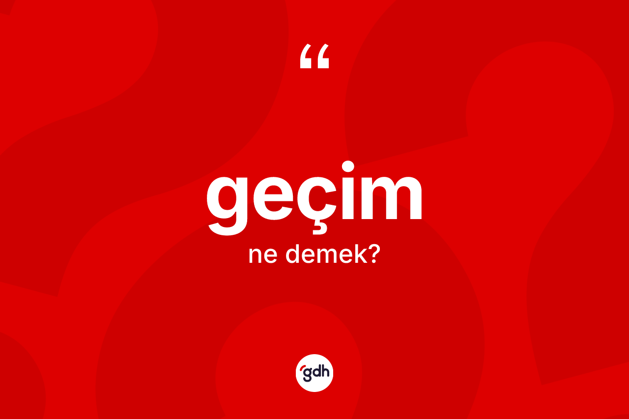 Geçim kelimesi ne demek?