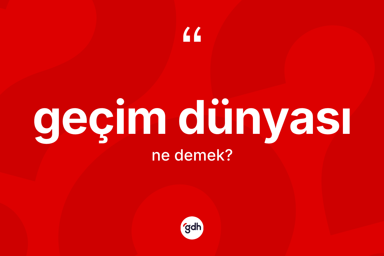 Geçim dünyası kelimesinin tanımı nedir?