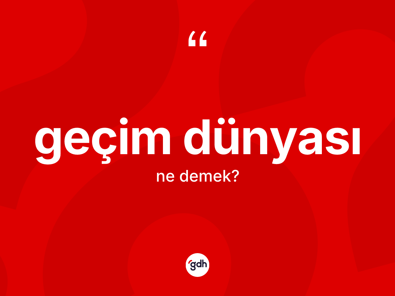 Geçim dünyası kelimesinin tanımı nedir? Geçim dünyasının TDK'ya göre anlamı nedir?