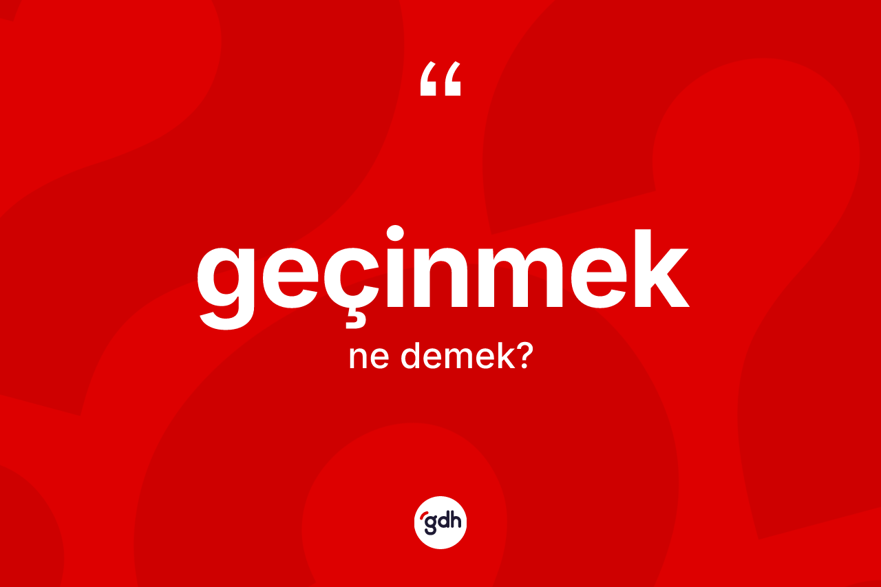 Geçinmek kelimesi ne anlama gelir?