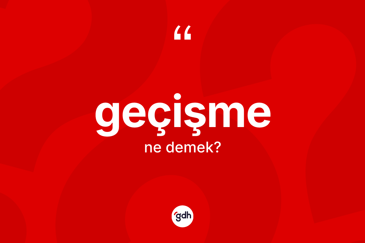 Geçişme kelimesi ne demek?