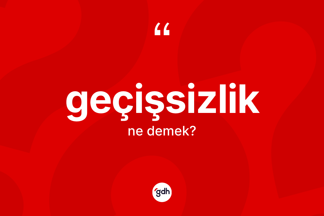Geçişsizlik kelimesinin anlamı nedir? Geçişsizliğin TDK'ya göre anlamı nedir?