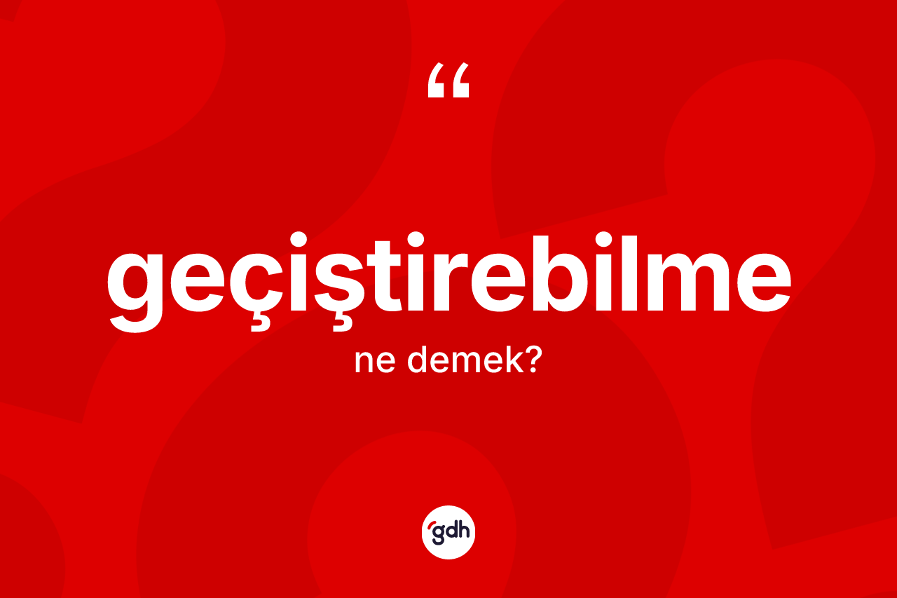 Geçiştirebilme ne demek? Geçiştirebilme kelimesinin TDK anlamı nedir?