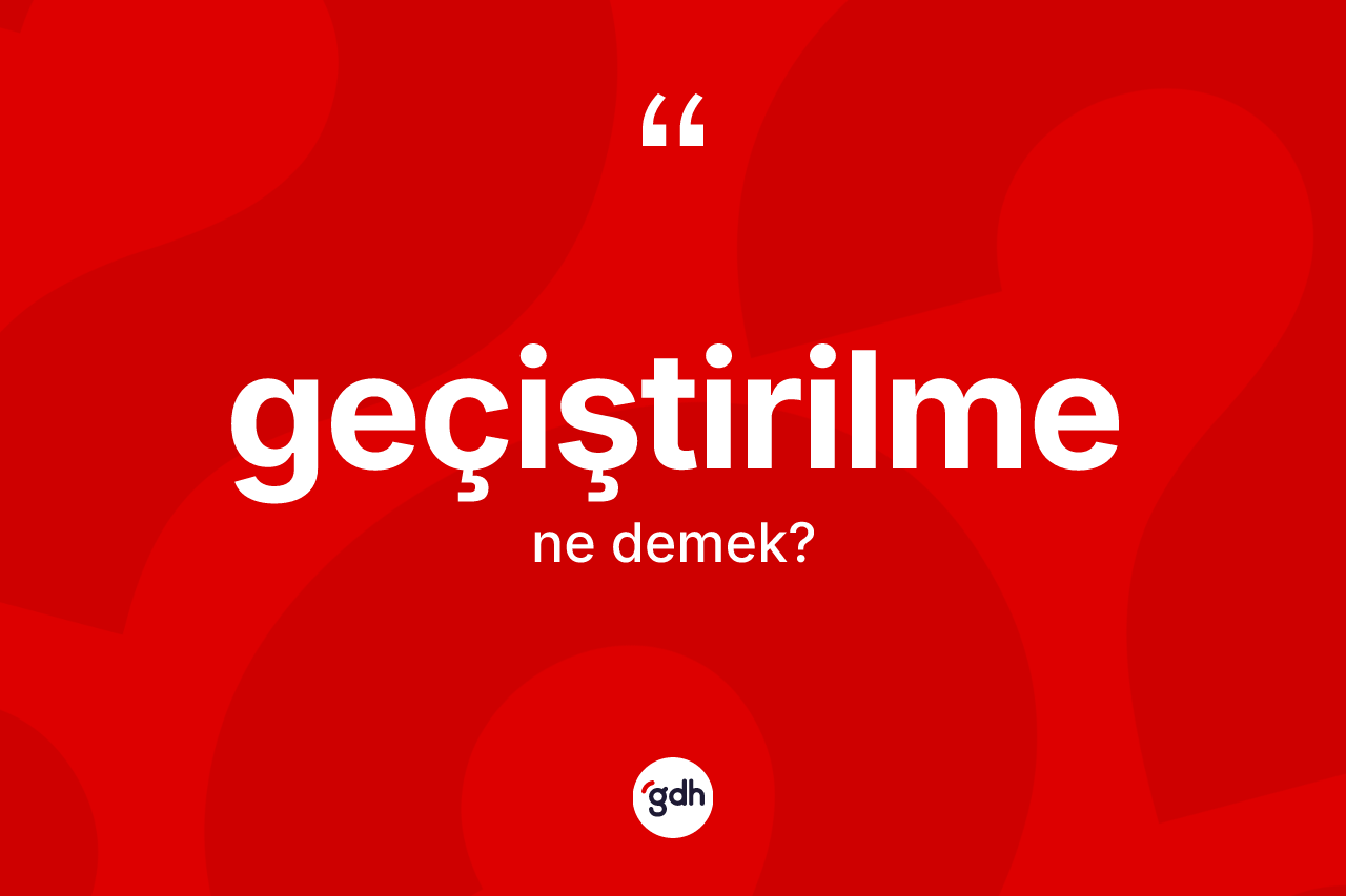 Geçiştirilme kelimesinin tanımı nedir? Geçiştirilmenin TDK'ya göre anlamı nedir?