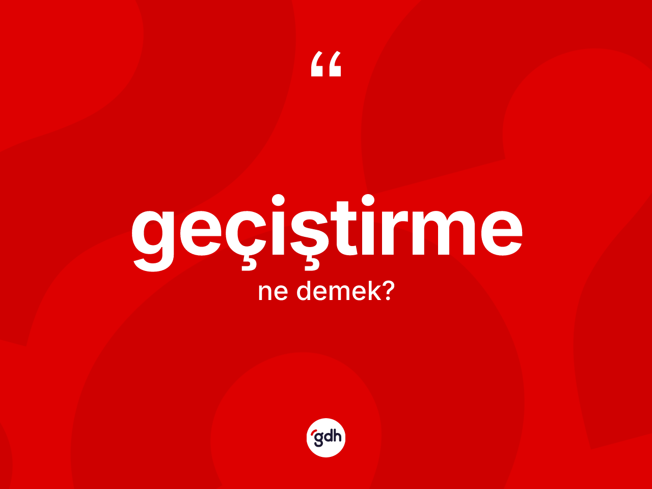 Geçiştirme kelimesinin tanımı nedir? Geçiştirmenin kısaca tanımı nedir?