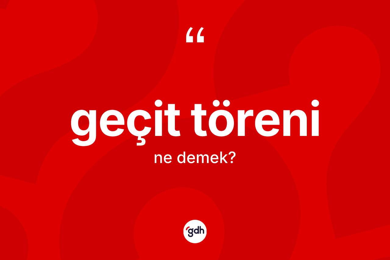 Geçit töreni kelimesinin tanımı nedir? Geçit töreni kelimesinin TDK'ya göre açıklaması nedir?