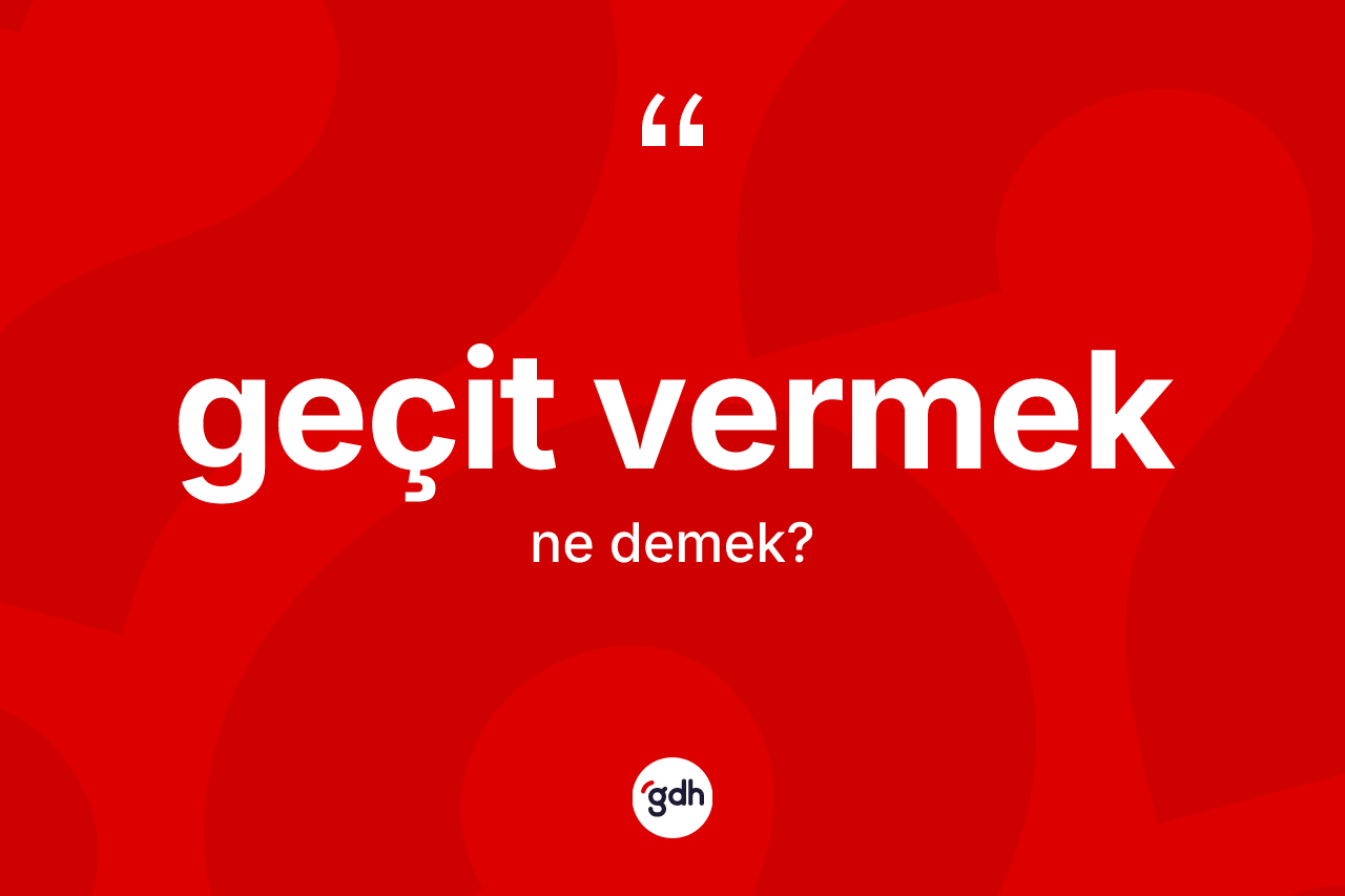 Geçit vermek ifadesinin kısaca tanımı nedir? Geçit vermek ifadesinin TDK'ya göre açıklaması nedir?