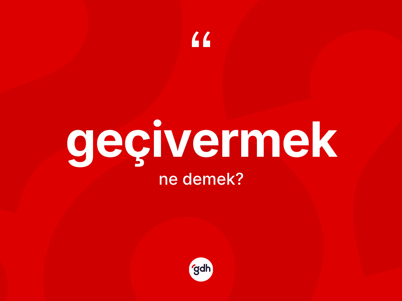 Geçivermek ne anlama gelir? Geçivermeğin kısaca tanımı nedir?