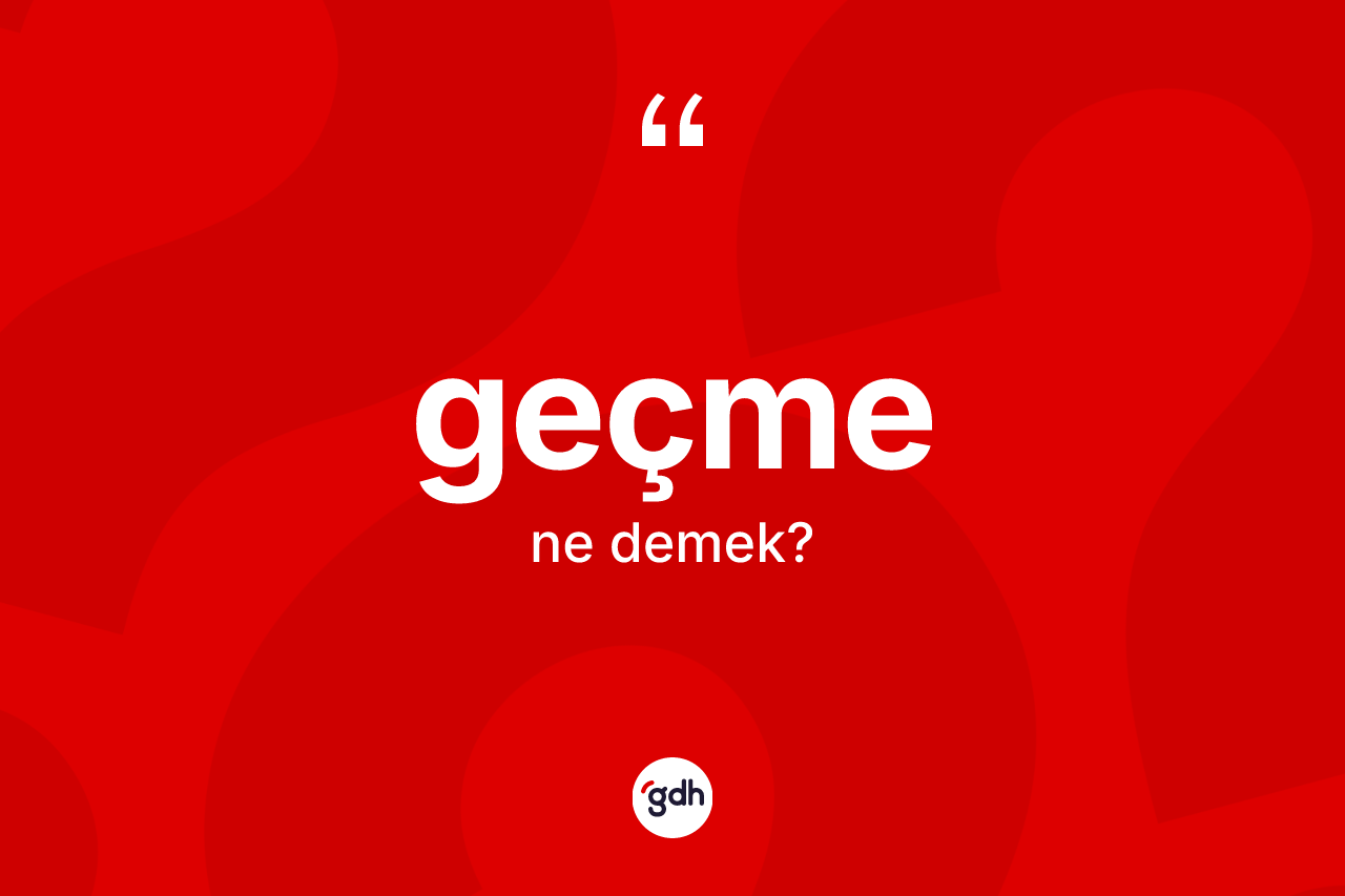 Geçme kelimesi ne anlama gelir?