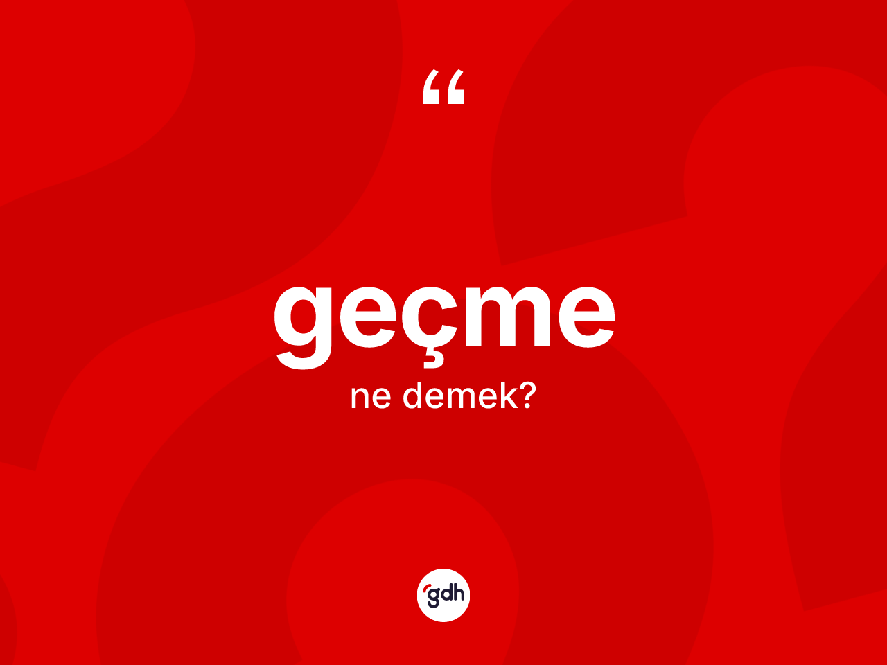 Geçme kelimesi ne anlama gelir? Geçmenin TDK'ya göre anlamı nedir?