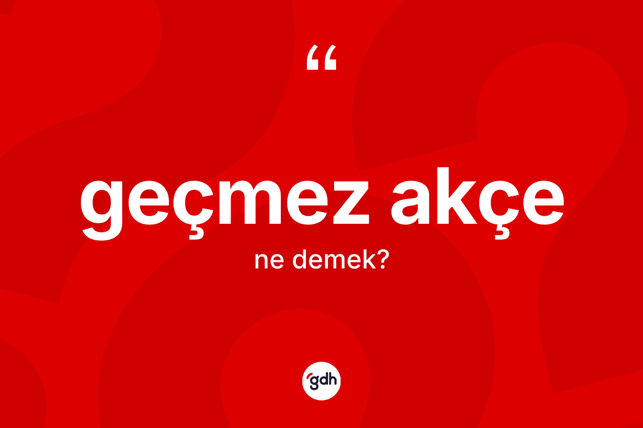 Geçmez akçe nedir?
