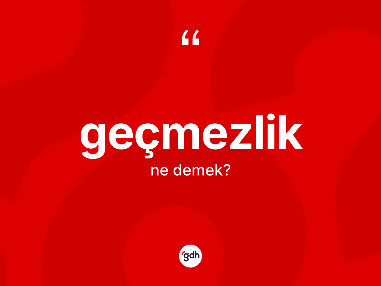Geçmezlik kelimesinin sözlükteki tanımı nedir? Geçmezliğin kısaca tanımı nedir?
