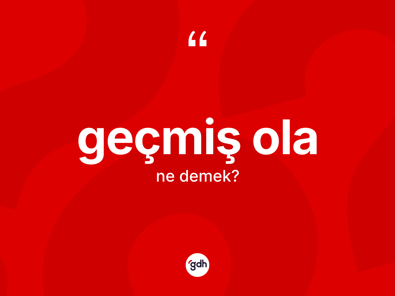 Geçmiş ola ifadesinin kısaca anlamı nedir? Geçmiş ola ifadesi hangi durumlarda kullanılır