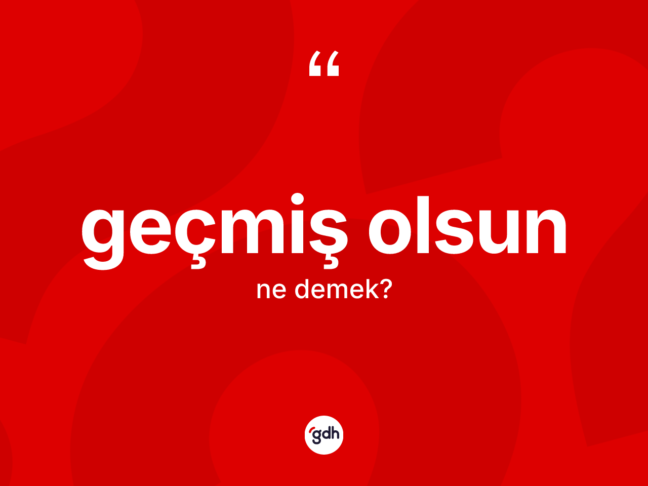 Geçmiş olsun ne demektir? Geçmiş olsun ifadesi hangi durumlarda kullanılır?
