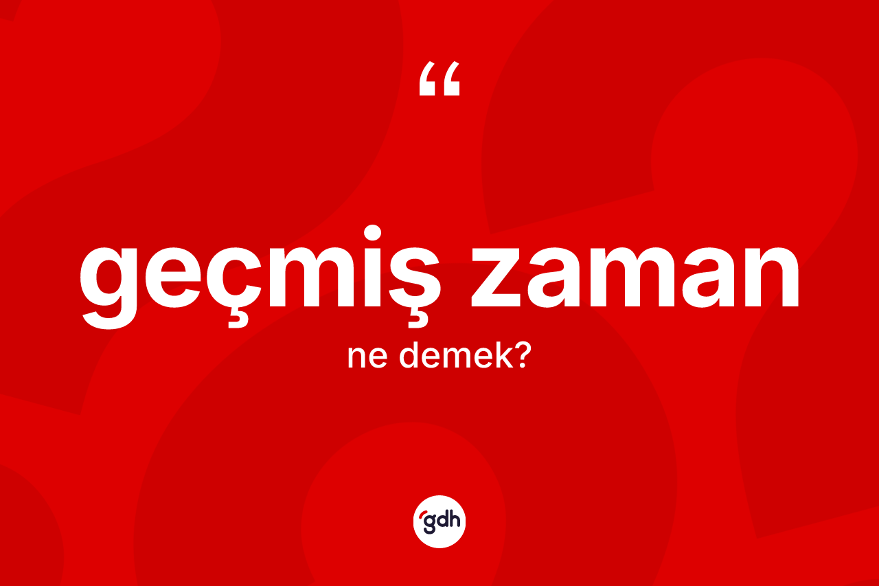 Geçmiş zaman nedir?