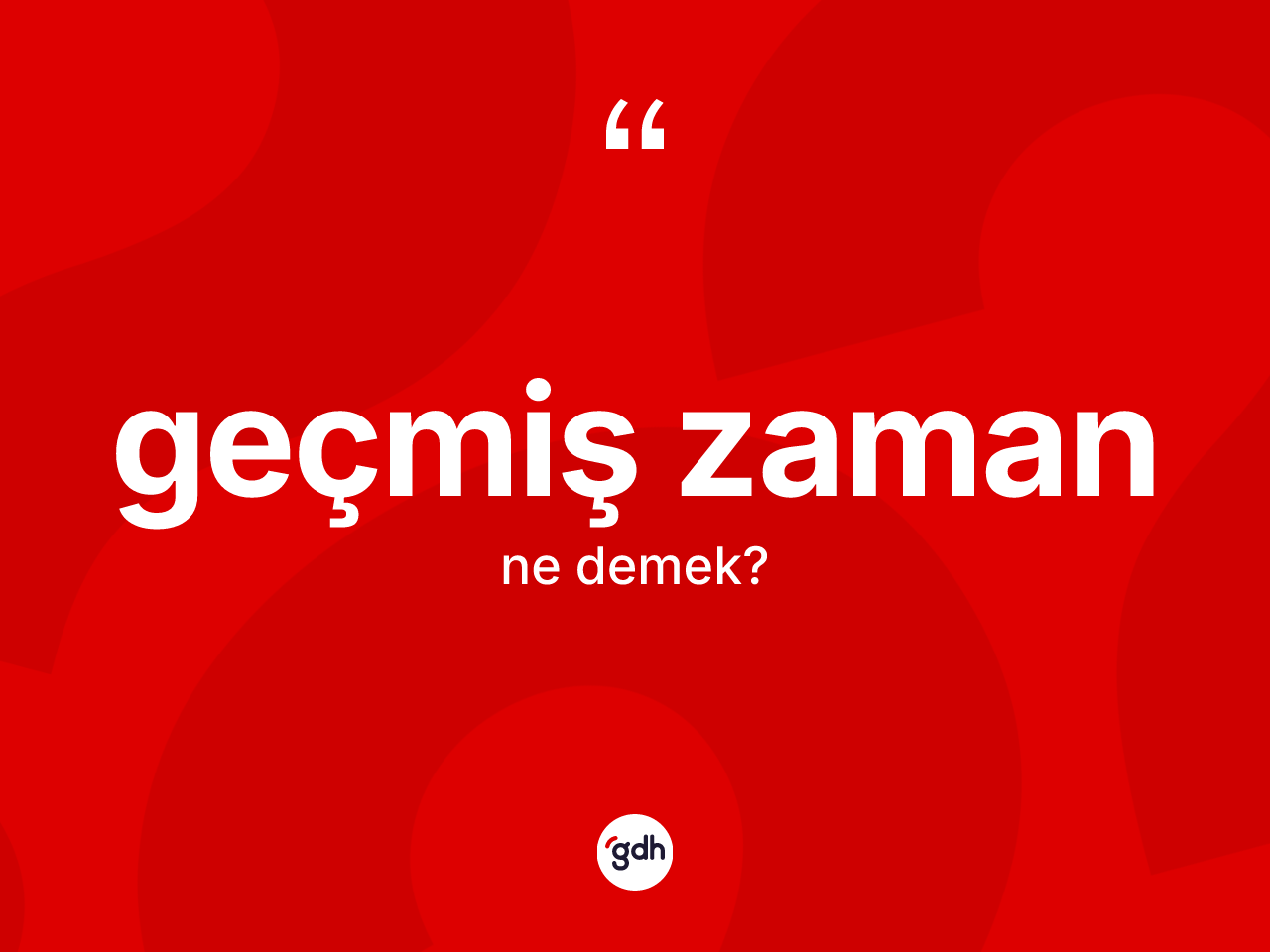 Geçmiş zaman nedir? Geçmiş zamanın TDK'ya göre anlamı nedir?