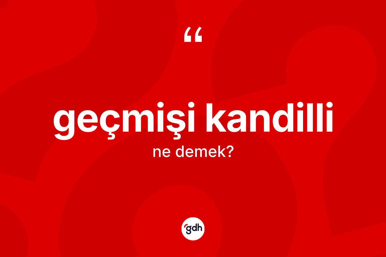 Geçmişi kandilli kelimesinin tanımı nedir?