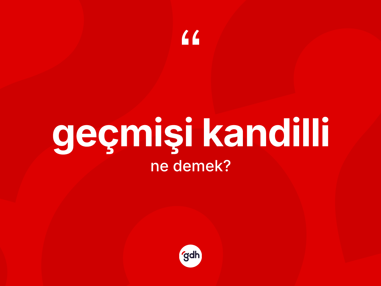 Geçmişi kandilli kelimesinin tanımı nedir? Geçmişi kandillinin sözlükteki anlamı nedir?